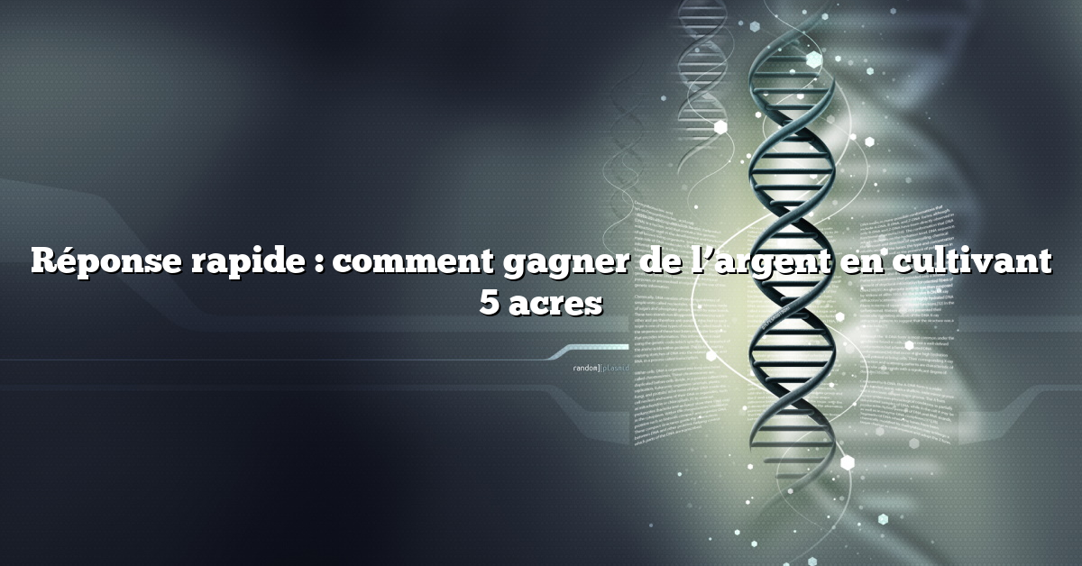Réponse rapide : comment gagner de l’argent en cultivant 5 acres